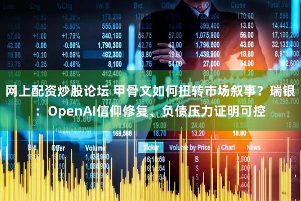 网上配资炒股论坛 甲骨文如何扭转市场叙事？瑞银：OpenAI信仰修复、负债压力证明可控